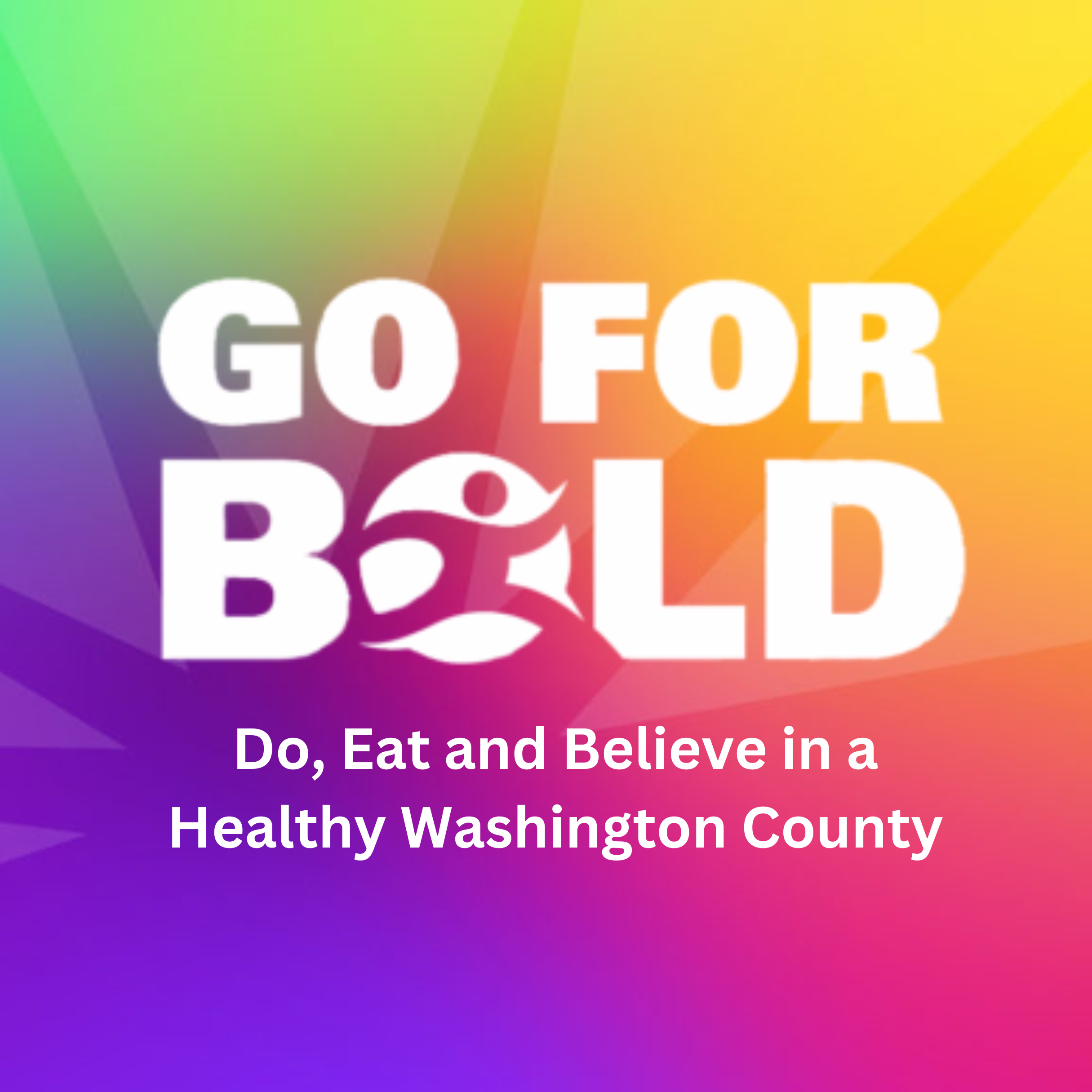 Go For Bold - Do, Eat and Believe in a Healthy Washington County